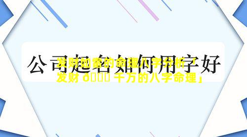 发财如雷的命理八字分析「发财 🐈 千万的八字命理」